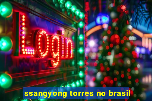 ssangyong torres no brasil